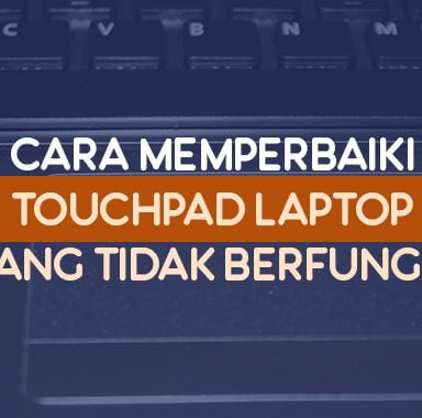 Cara Memperbaiki Touchpad Laptop yang Tidak Berfungsi