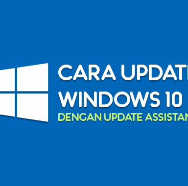 Cara Update Windows 10 dengan Update Assistant