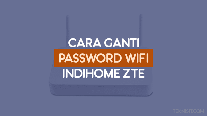Cara ganti password WiFi IndiHome ZTE