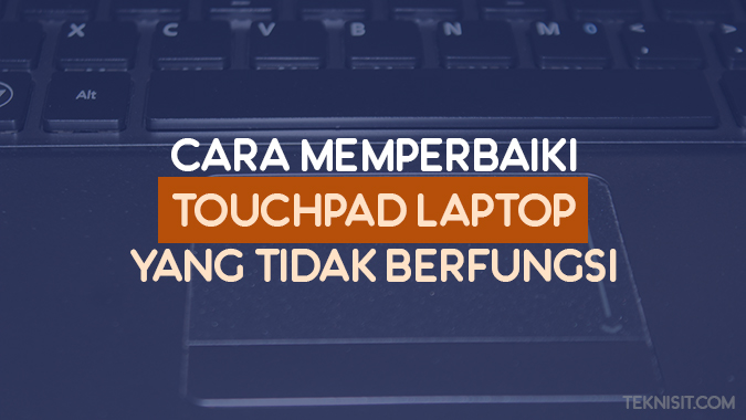 Cara memperbaiki touchpad laptop yang tidak berfunsi